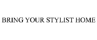 BRING YOUR STYLIST HOME