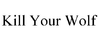 KILL YOUR WOLF