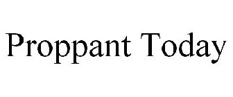 PROPPANT TODAY