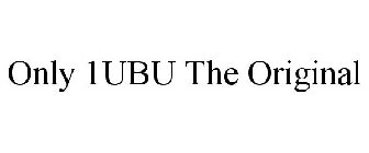 ONLY 1UBU THE ORIGINAL