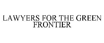 LAWYERS FOR THE GREEN FRONTIER
