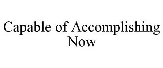 CAPABLE OF ACCOMPLISHING NOW