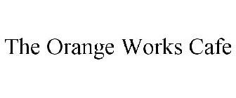 THE ORANGE WORKS CAFE