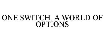 ONE SWITCH. A WORLD OF OPTIONS