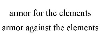 ARMOR FOR THE ELEMENTS ARMOR AGAINST THE ELEMENTS