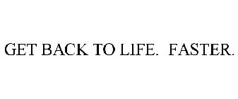 GET BACK TO LIFE. FASTER.