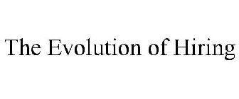 THE EVOLUTION OF HIRING