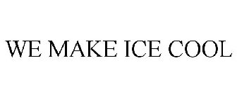 WE MAKE ICE COOL