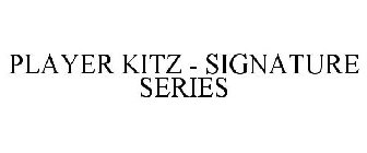 PLAYER KITZ - SIGNATURE SERIES