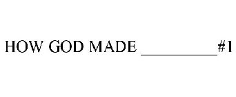 HOW GOD MADE _________#1