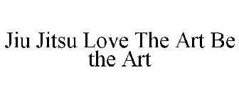 JIU JITSU LOVE THE ART BE THE ART