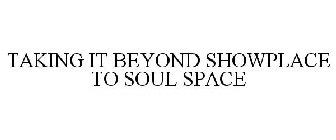 TAKING IT BEYOND SHOWPLACE TO SOUL SPACE