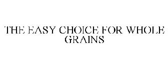 THE EASY CHOICE FOR WHOLE GRAINS