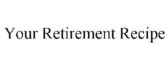 YOUR RETIREMENT RECIPE