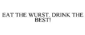 EAT THE WURST. DRINK THE BEST!