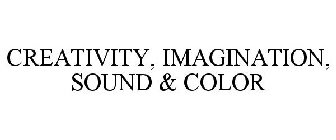 CREATIVITY, IMAGINATION, SOUND & COLOR