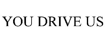 YOU DRIVE US