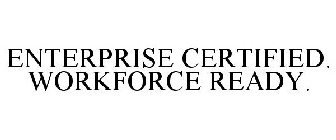ENTERPRISE CERTIFIED. WORKFORCE READY.