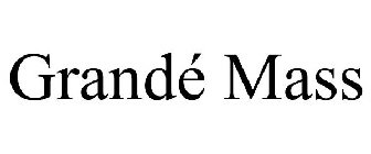 GRANDÉ MASS