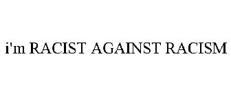 I'M RACIST AGAINST RACISM