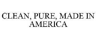 CLEAN, PURE, MADE IN AMERICA