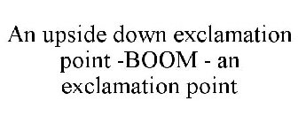 AN UPSIDE DOWN EXCLAMATION POINT -BOOM - AN EXCLAMATION POINT