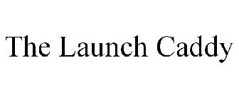 THE LAUNCH CADDY