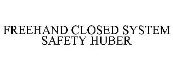 FREEHAND CLOSED SYSTEM SAFETY HUBER