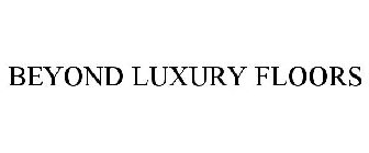 BEYOND LUXURY FLOORS