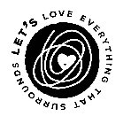 LET'S LOVE EVERYTHING THAT SURROUNDS