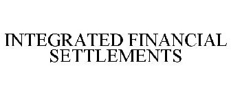 INTEGRATED FINANCIAL SETTLEMENTS