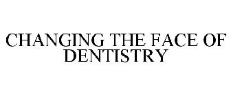 CHANGING THE FACE OF DENTISTRY