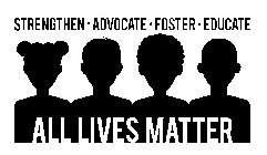 STRENGTHEN·ADVOCATE·FOSTER·EDUCATE ALL LIVES MATTER