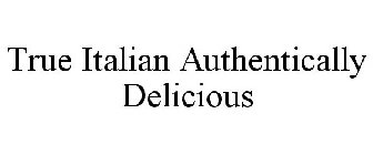 TRUE ITALIAN AUTHENTICALLY DELICIOUS