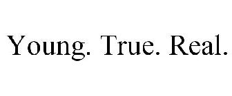 YOUNG. TRUE. REAL.
