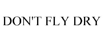 DON'T FLY DRY
