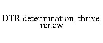 DTR DETERMINATION, THRIVE, RENEW