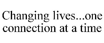 CHANGING LIVES...ONE CONNECTION AT A TIME