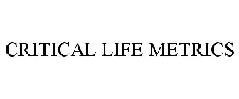 CRITICAL LIFE METRICS