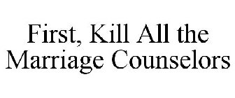 FIRST, KILL ALL THE MARRIAGE COUNSELORS