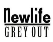 NEWLIFE GREY OUT