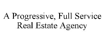 A PROGRESSIVE, FULL SERVICE REAL ESTATE AGENCY