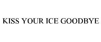 KISS YOUR ICE GOODBYE