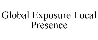 GLOBAL EXPOSURE LOCAL PRESENCE