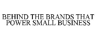 BEHIND THE BRANDS THAT POWER SMALL BUSINESS