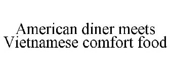 AMERICAN DINER MEETS VIETNAMESE COMFORTF