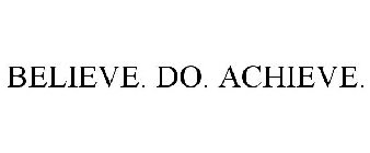BELIEVE. DO. ACHIEVE.