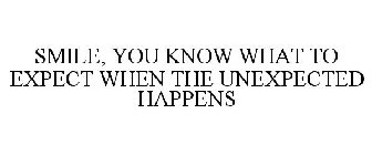 SMILE, YOU KNOW WHAT TO EXPECT WHEN THE UNEXPECTED HAPPENS