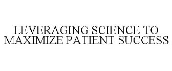 LEVERAGING SCIENCE TO MAXIMIZE PATIENT SUCCESS