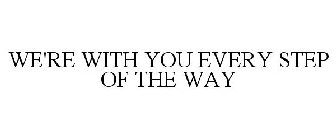 WE'RE WITH YOU EVERY STEP OF THE WAY